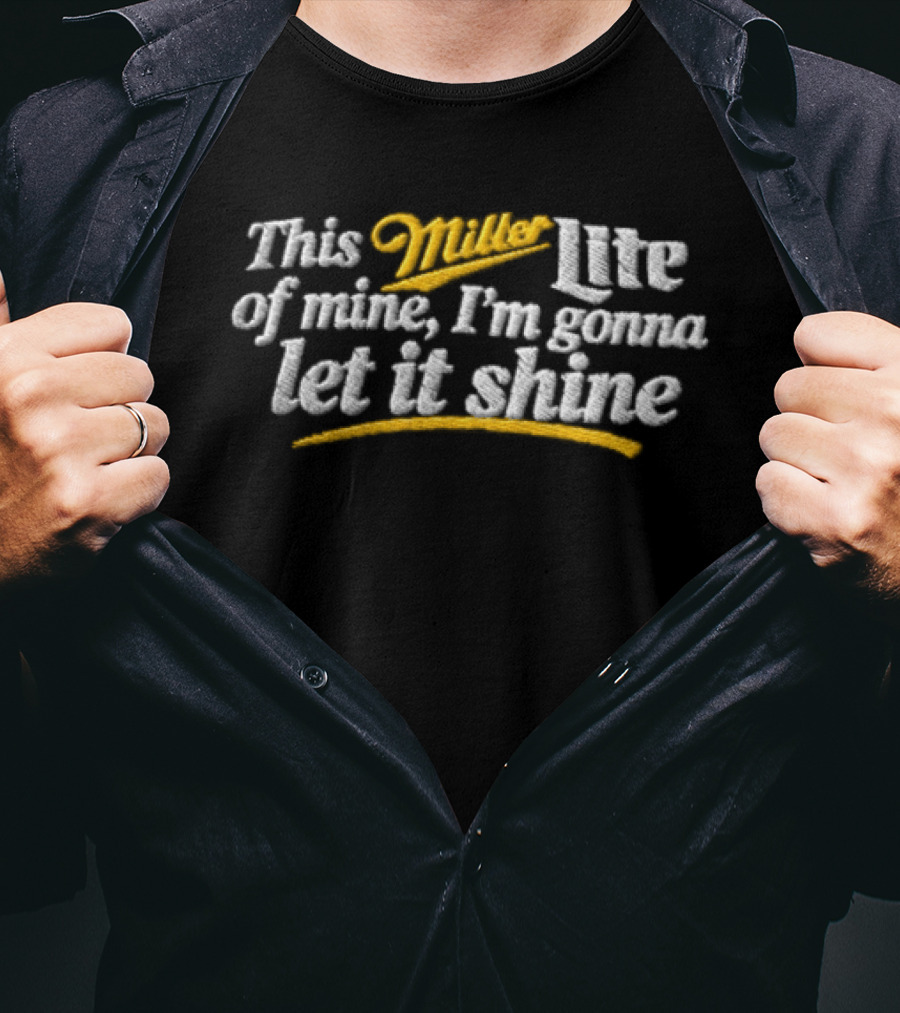 This Miller Lite Of Mine I'm Gonna Let It Shine T-Shirt