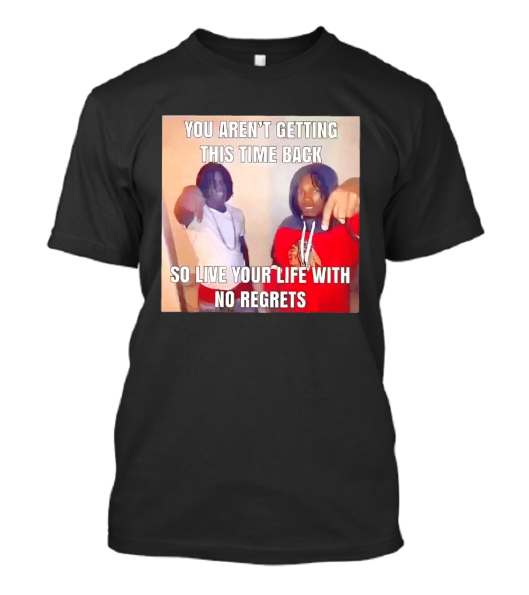 You Aren't Getting This Time Back So Live Your Life With No Regrets T-Shirt