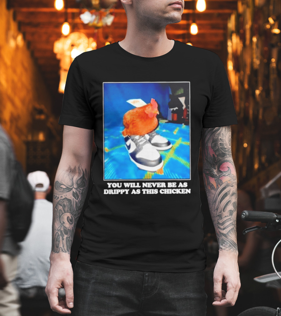 You Will Never Be As Drippy As This Chicken Wearing Nike Sneakers T-Shirt