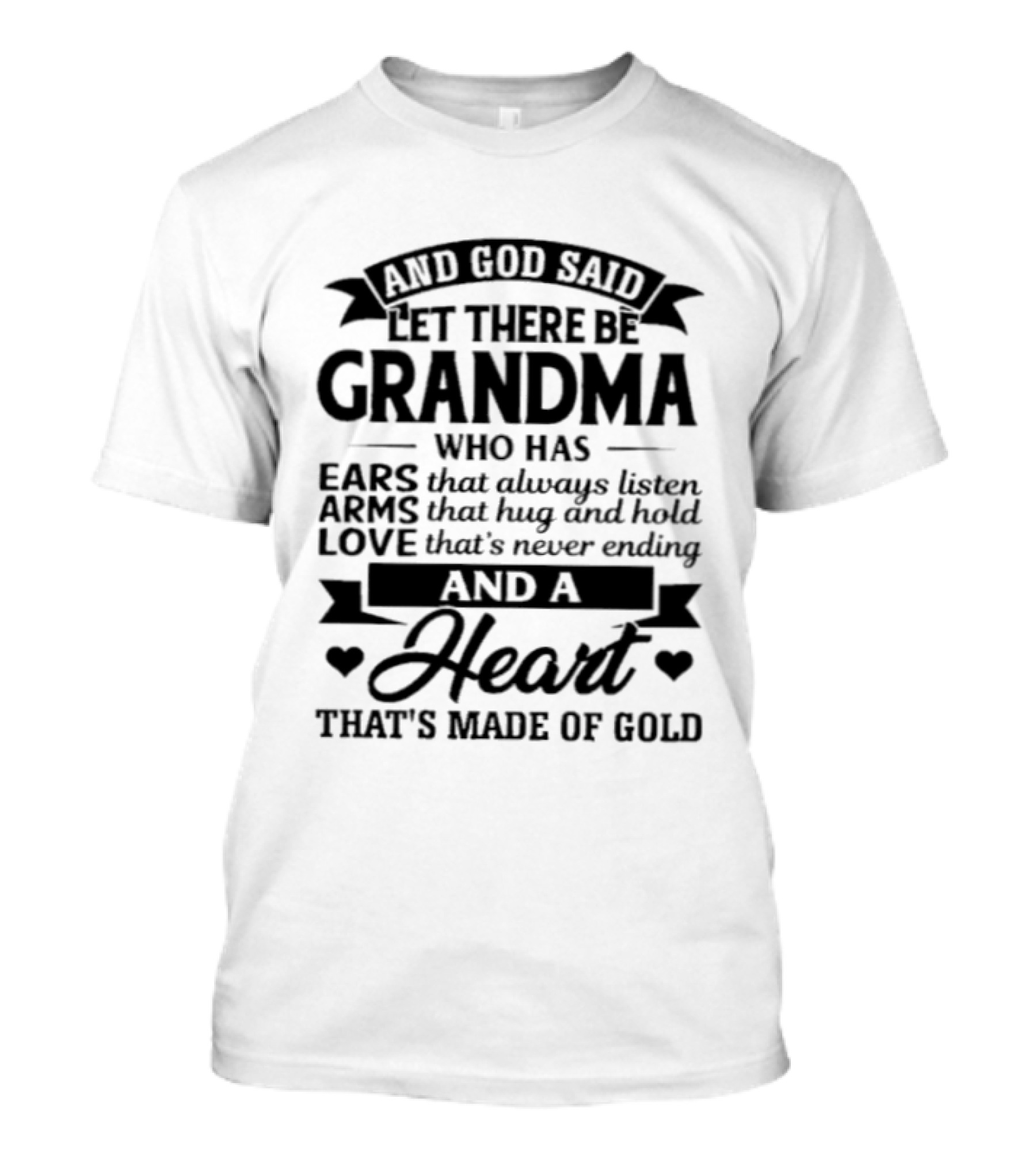 And God Said Let There Be Grandma Who Has Ears That Always Listen Arms That Hug And Hold Love That's Never Ending And A Heart That's Made Of Gold T-Shirt