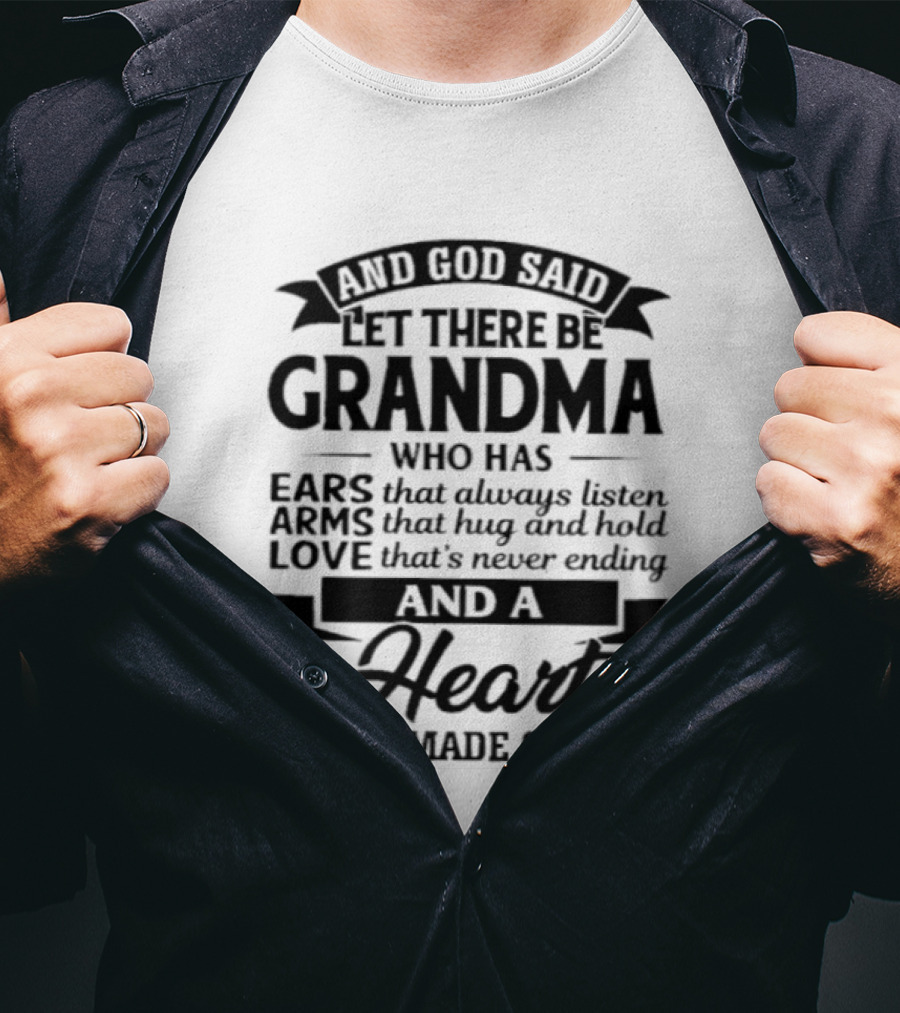 And God Said Let There Be Grandma Who Has Ears That Always Listen Arms That Hug And Hold Love That's Never Ending And A Heart That's Made Of Gold T-Shirt
