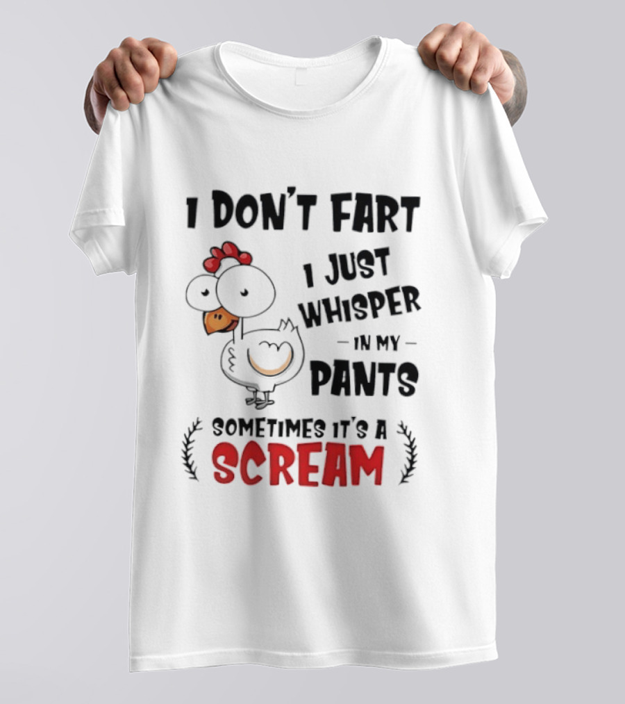 Chicken I Don't Fart I Just Whisper In My Pants Sometimes It's A Scream T-Shirt