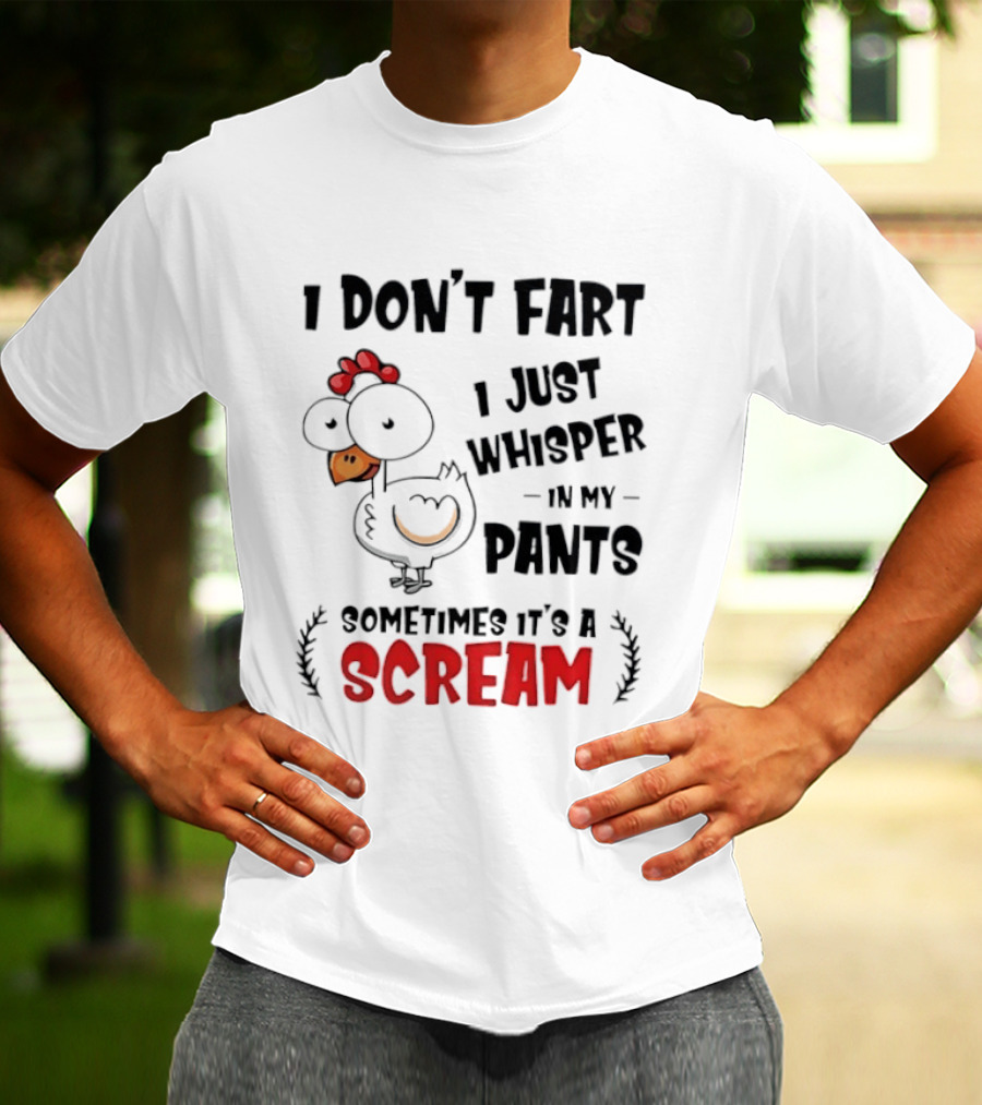 Chicken I Don't Fart I Just Whisper In My Pants Sometimes It's A Scream T-Shirt