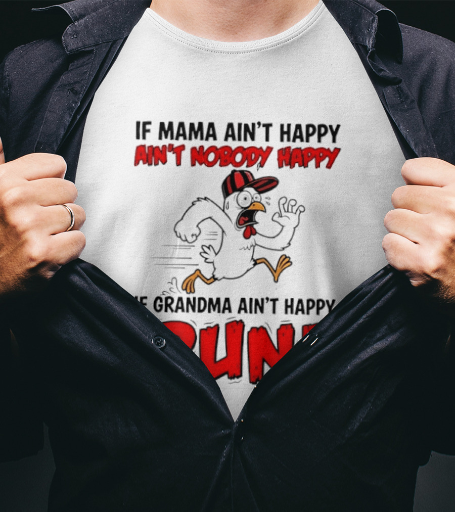 If Mama Ain't Happy Ain't Nobody Happy If Grandma Ain't Happy Run Chicken T-Shirt