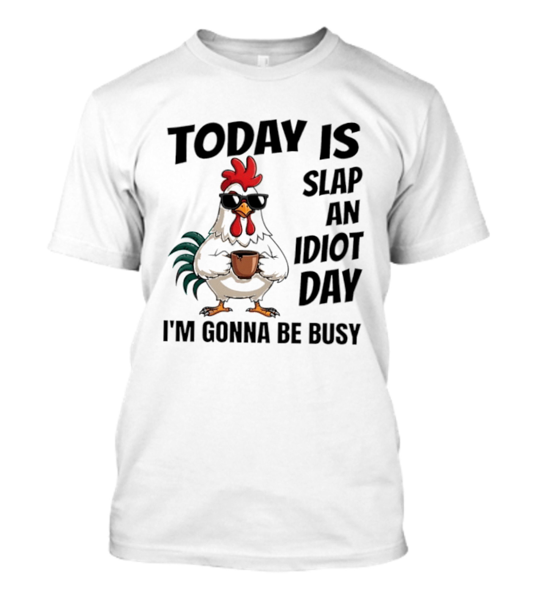 Today Is Slap An Idiot Day I'm Gonna Be Busy Chicken With Coffee And Sunglasses T-Shirt