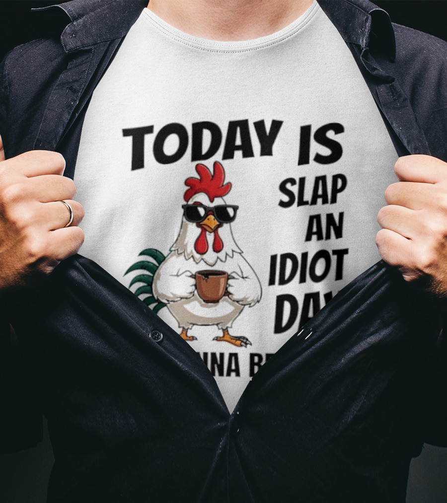 Today Is Slap An Idiot Day I'm Gonna Be Busy Chicken With Coffee And Sunglasses T-Shirt