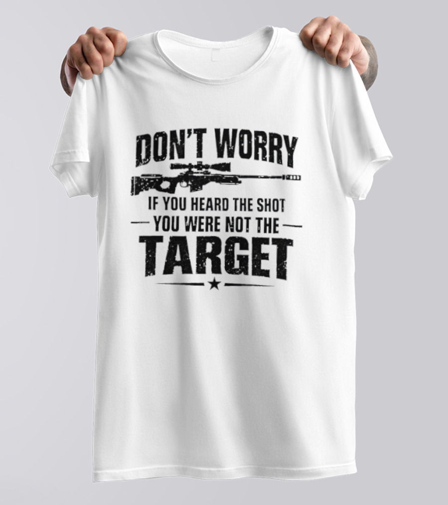 Don't Worry If You Heard The Shot You Were Not The Target Rifle T-Shirt