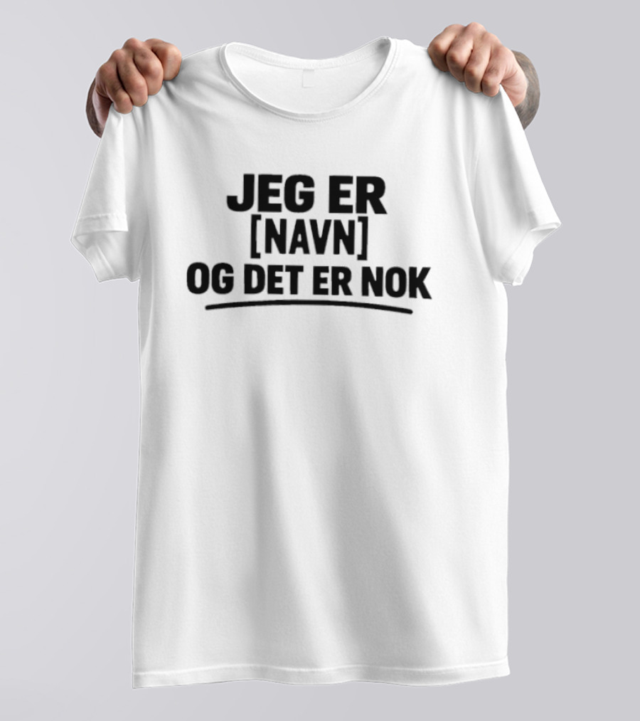 Jeg Er [Navn] Og Det Er Nok T-Shirt