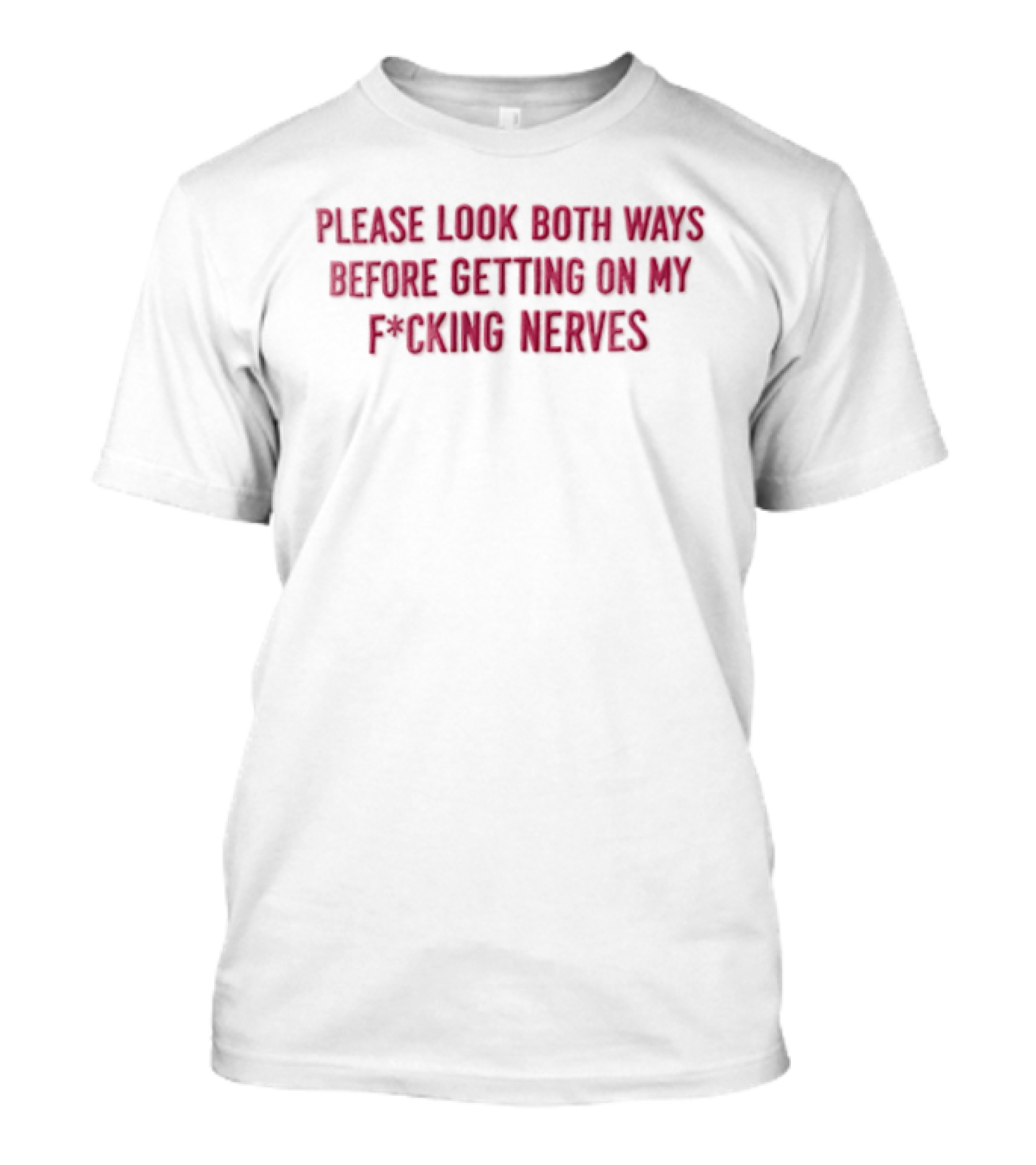 Please Look Both Ways Before Getting On My Fucking Nerves Pink White T-Shirt