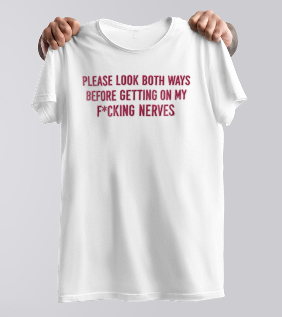 Please Look Both Ways Before Getting On My Fucking Nerves Pink White T-Shirt