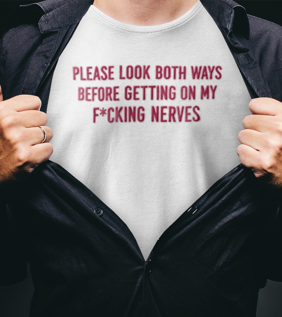 Please Look Both Ways Before Getting On My Fucking Nerves Pink White T-Shirt