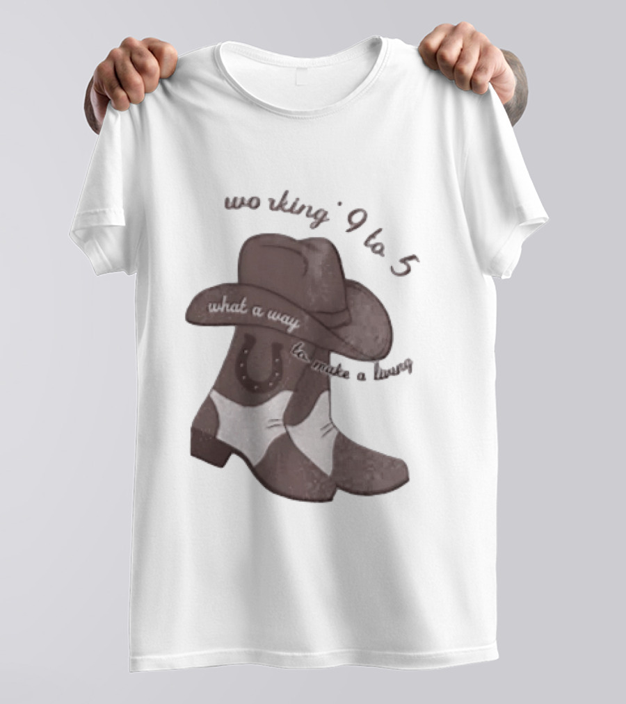 Workin' 9 To 5 What A Way To Make A Living Cowboy Boots And Hat T-Shirt