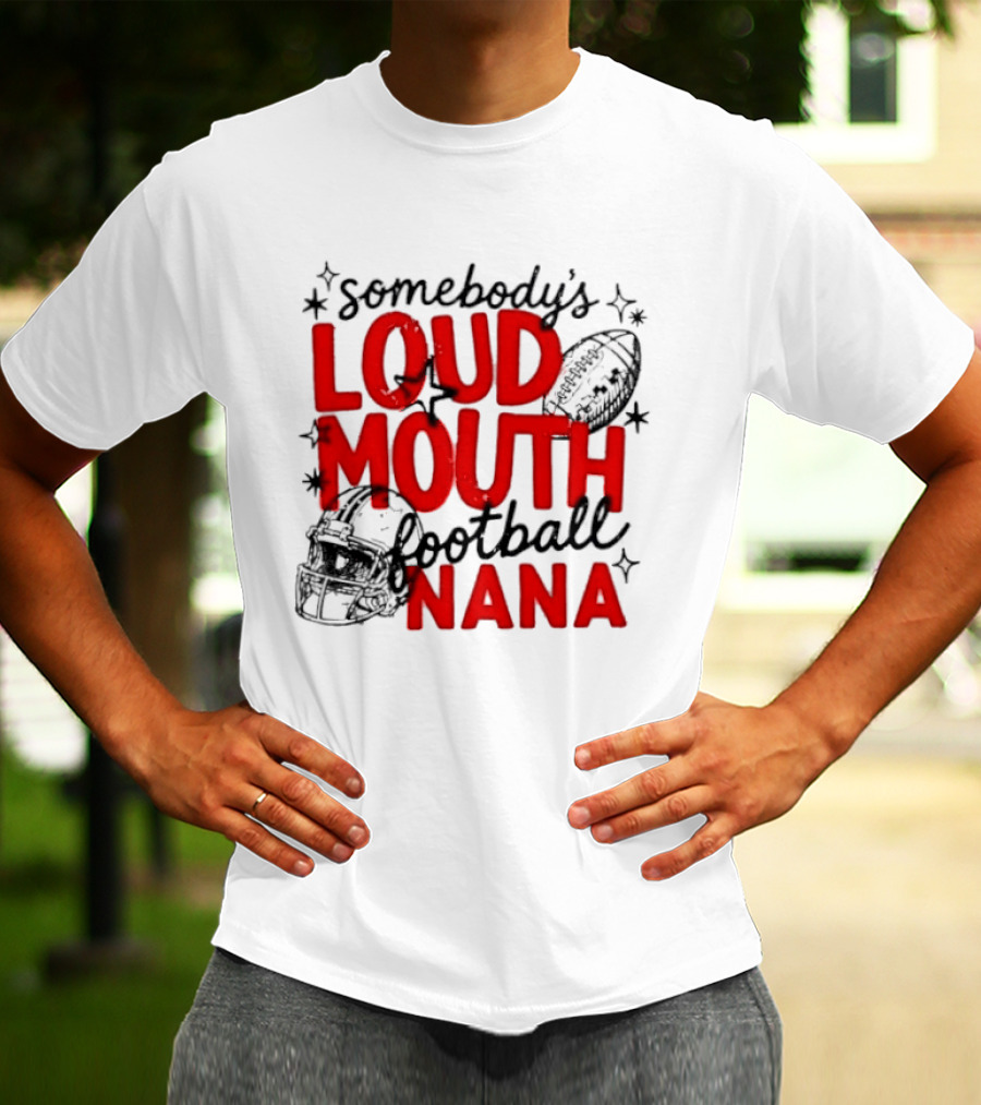 Somebody's Loud Mouth Football Nana T-Shirt