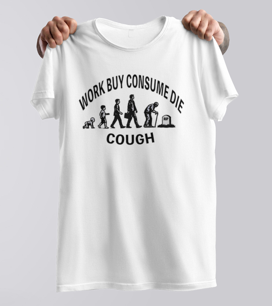 Work Buy Consume Die Cough Evolution T-Shirt