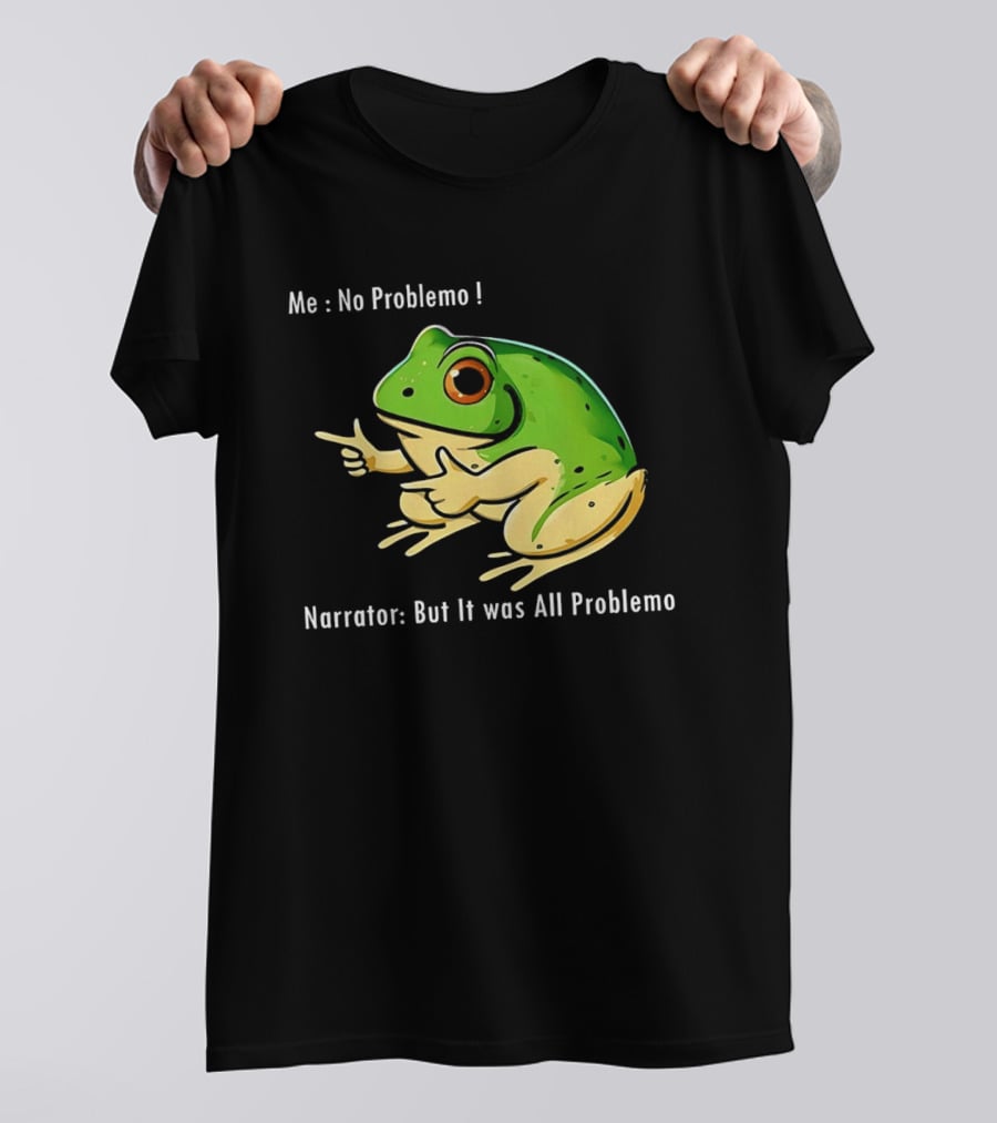 Frog Humor Me No Problemo Narrator But It Was All Problemo T-Shirt