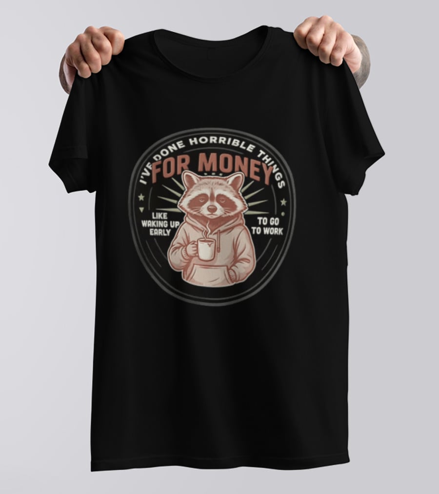 I Have Done Horrible Things For Money Like Waking Up Early Raccoon Coffee Work T-Shirt