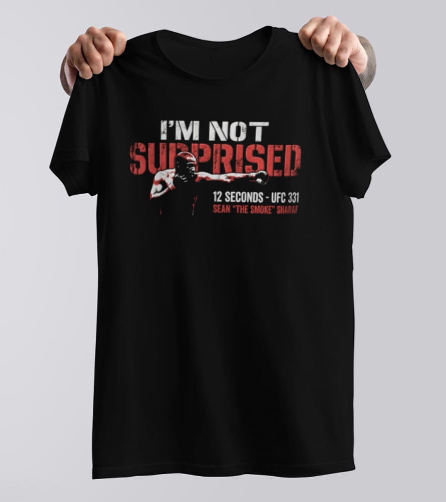 I'm Not Surprised 12 Seconds UFC 131 Sean The Savage Sharaf T-Shirt
