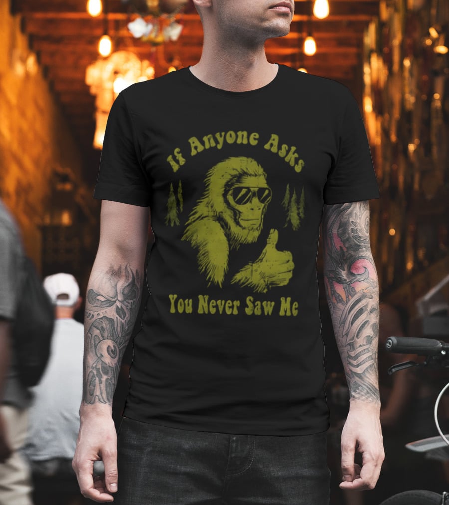 If Anyone Asks You Never Saw Me Thumbs Up Bigfoot Sunglasses Forest Trees T-Shirt