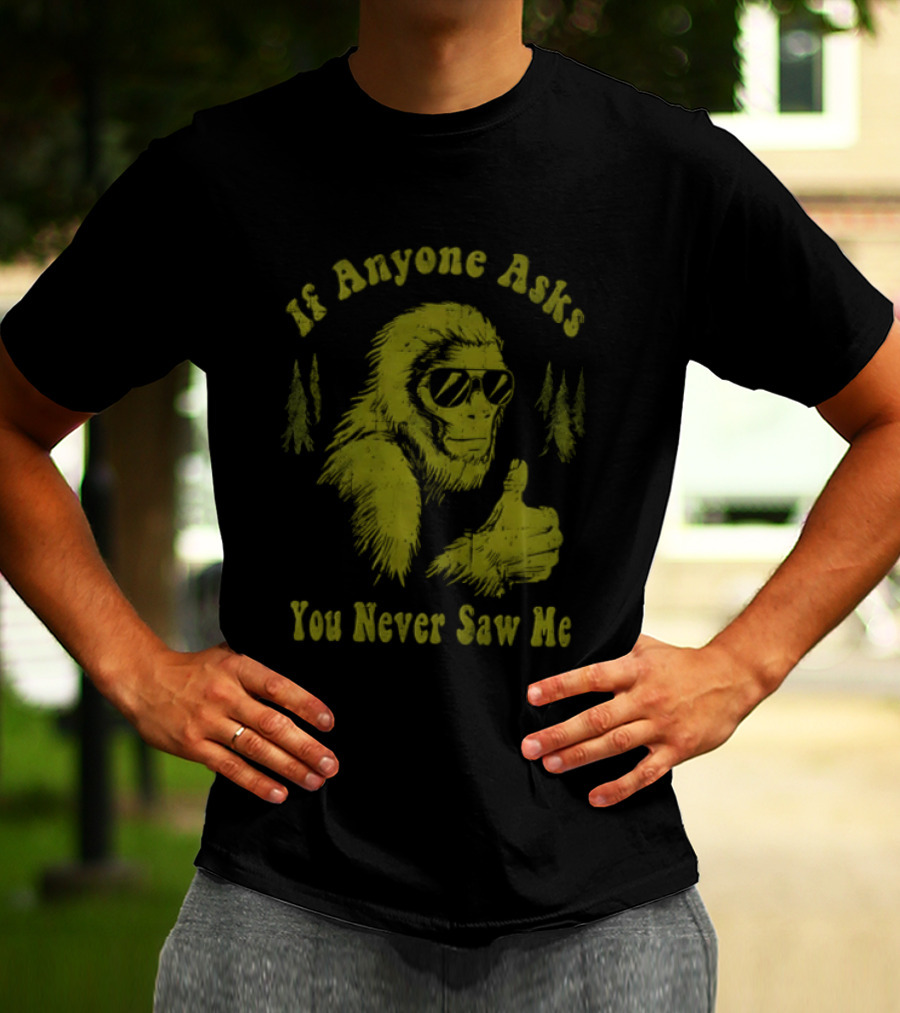 If Anyone Asks You Never Saw Me Thumbs Up Bigfoot Sunglasses Forest Trees T-Shirt
