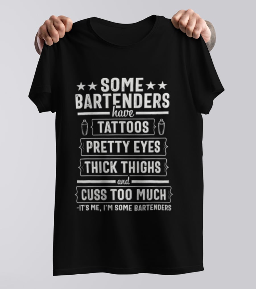 Some Bartenders Have Tattoos Pretty Eyes Thick Thighs And Cuss Too Much It's Me I'm Some Bartenders T-Shirt