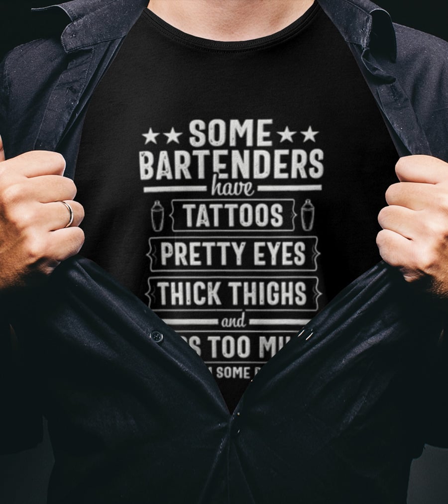 Some Bartenders Have Tattoos Pretty Eyes Thick Thighs And Cuss Too Much It's Me I'm Some Bartenders T-Shirt