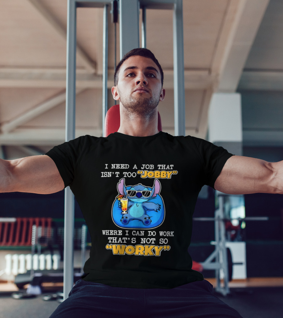 Stitch I Need A Job That Isn't Too Jobby Where I Can Do Work That's Not So Worky T-Shirt