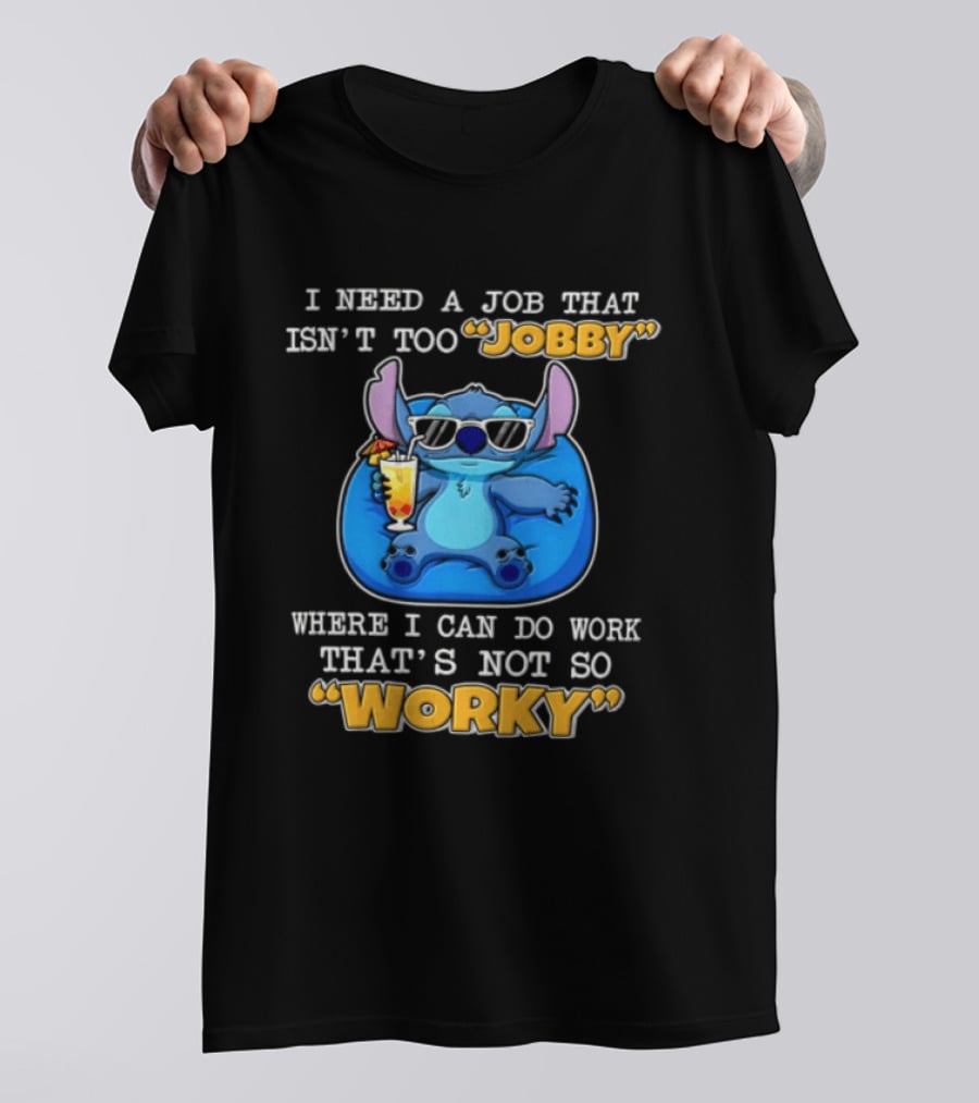 Stitch I Need A Job That Isn't Too Jobby Where I Can Do Work That's Not So Worky T-Shirt