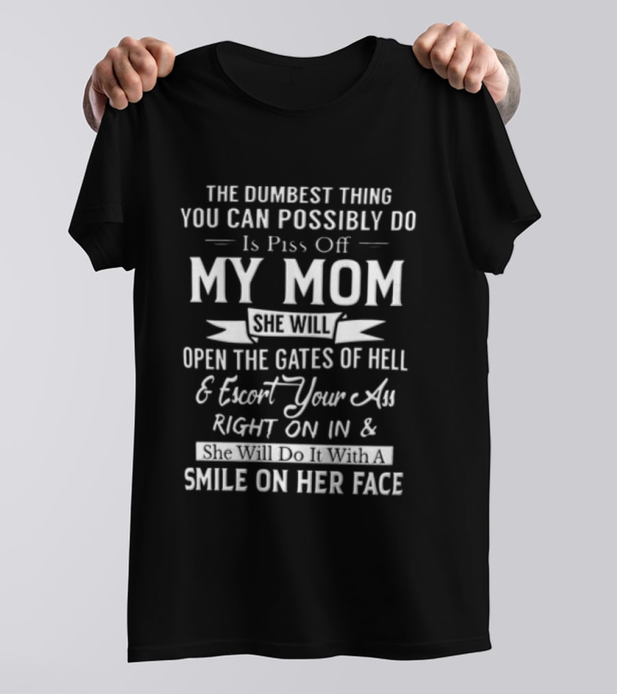 THE Dumbest Thing YOU CAN Possibly DO Is Piss Off MY MOM Open The Gates Of Hell Smile On Her Face T-Shirt