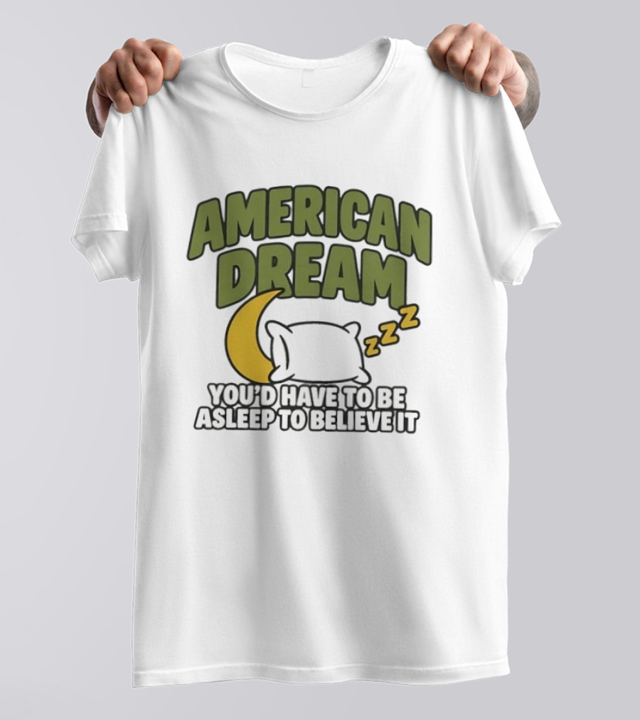 American Dream You'd Have To Be Asleep To Believe It Moon Pillow ZZZ T-Shirt