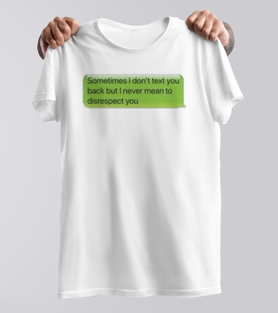 Sometimes I Don't Text You Back But I Never Mean To Disrespect You Corteiz Store Me Back T-Shirt