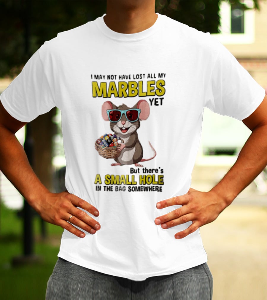 I May Not Have Lost All My Marbles Yet Funny Mouse With Sunglasses A Small Hole In The Bag Somewhere T-Shirt