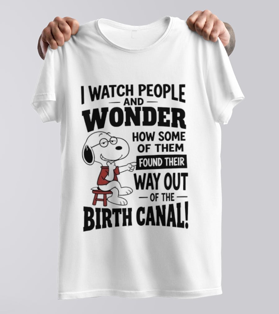 Snoopy I People And Wonder How Some Found Their Way Out Of The Birth Canal T-Shirt
