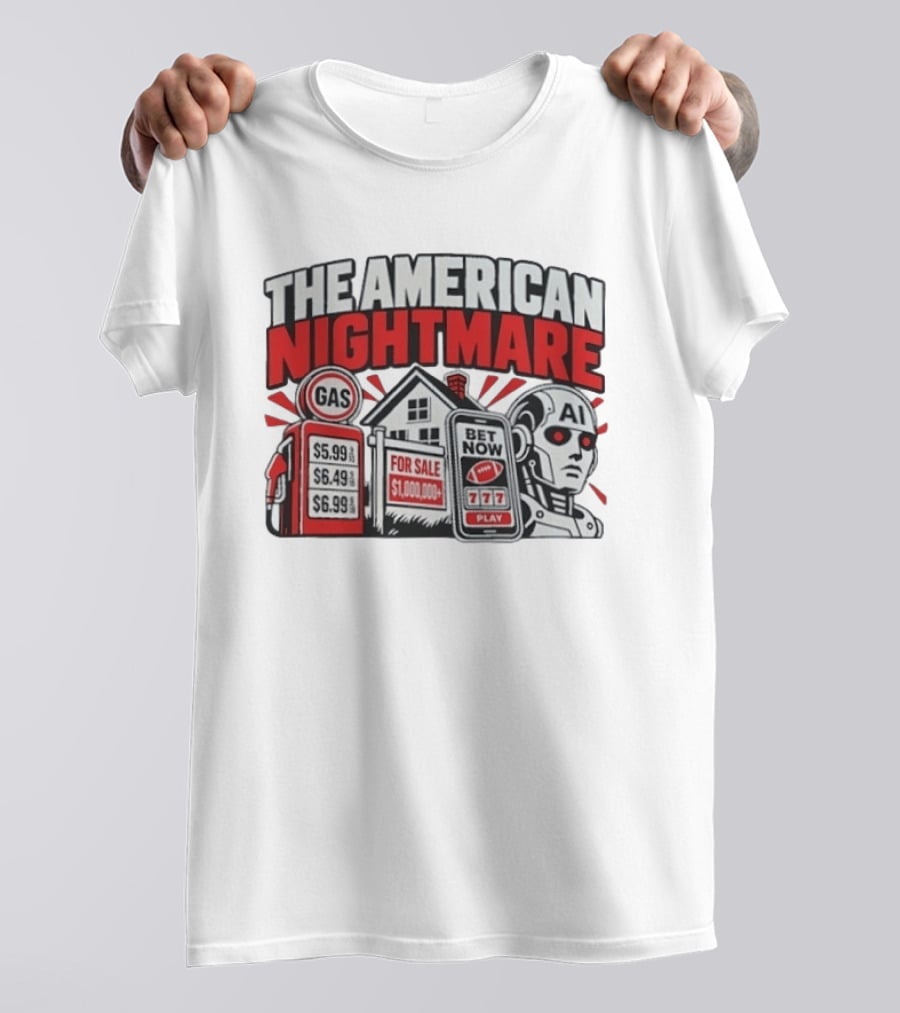 The American Nightmare Gas Prices AI Robot House For Sale Betting Economy T-Shirt