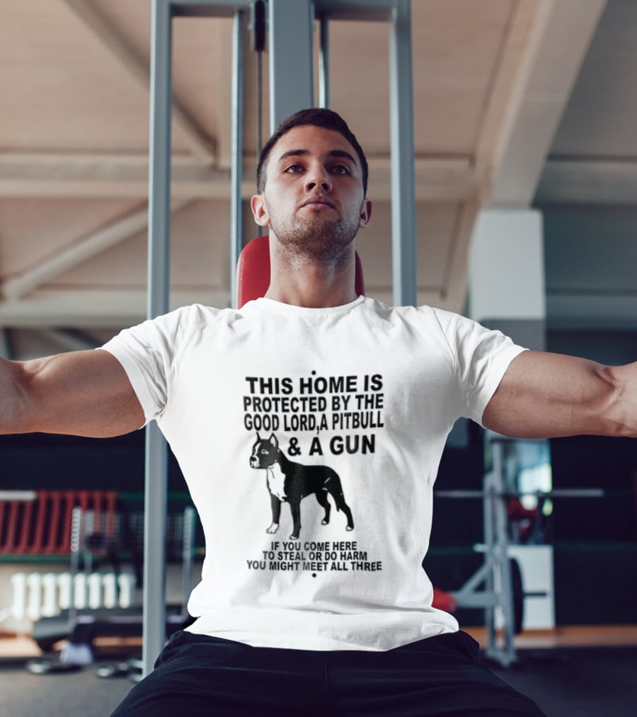 This Home Is Protected By The Good Lord A Pitbull And A Gun If You Come Here To Steal Or Do Harm You Might Meet Them Both T-Shirt