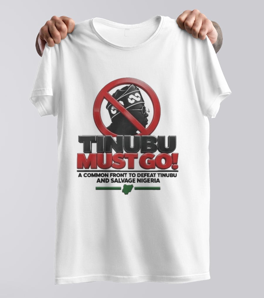 Tinubu Must Go A Common Front To Defeat Tinubu And Salvage Nigeria T-Shirt