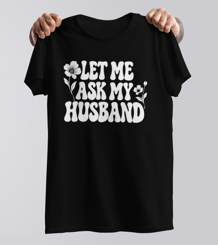 Let Me Ask My Husband Floral Vintage Retro Flower Power T-Shirt