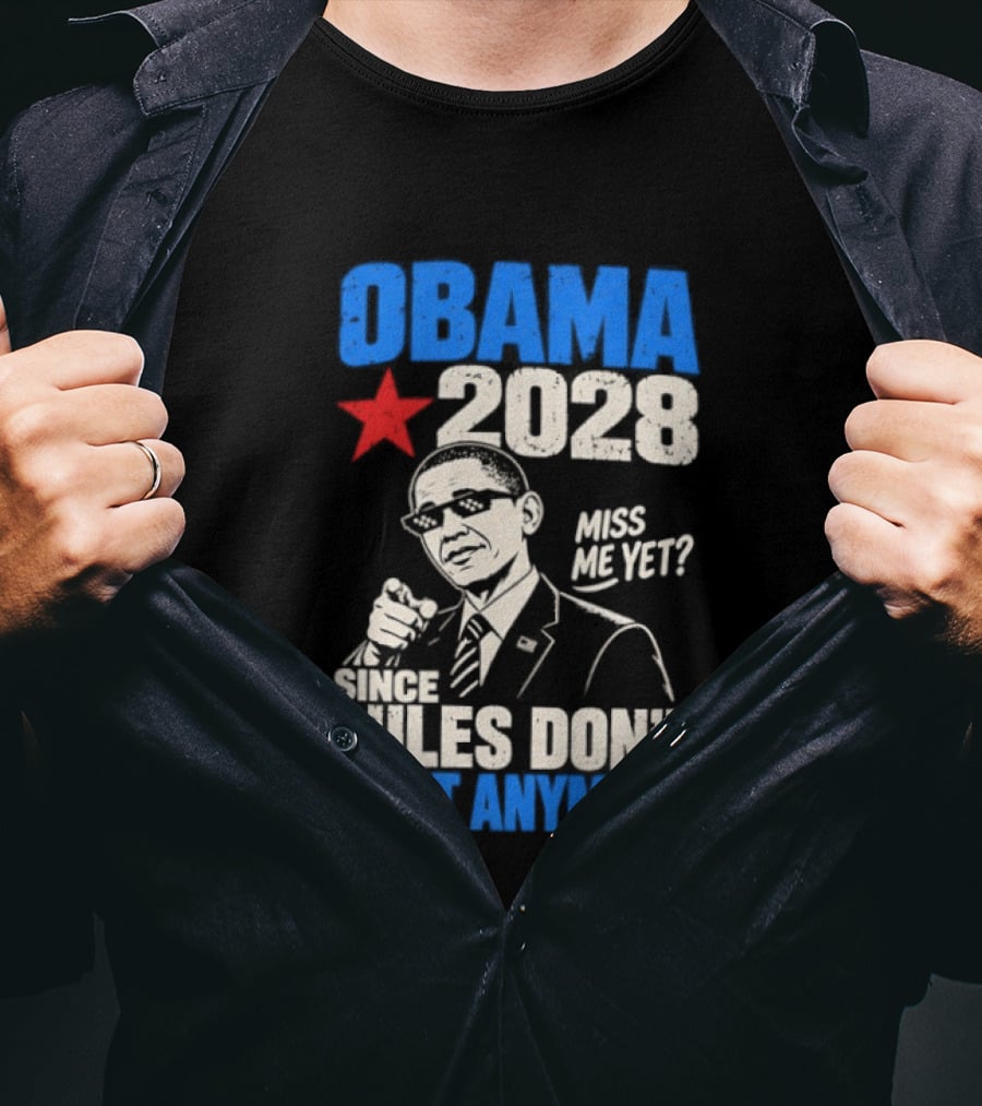 Obama 2028 Miss Me Yet Since Rules Don't Exist Anymore T-Shirt
