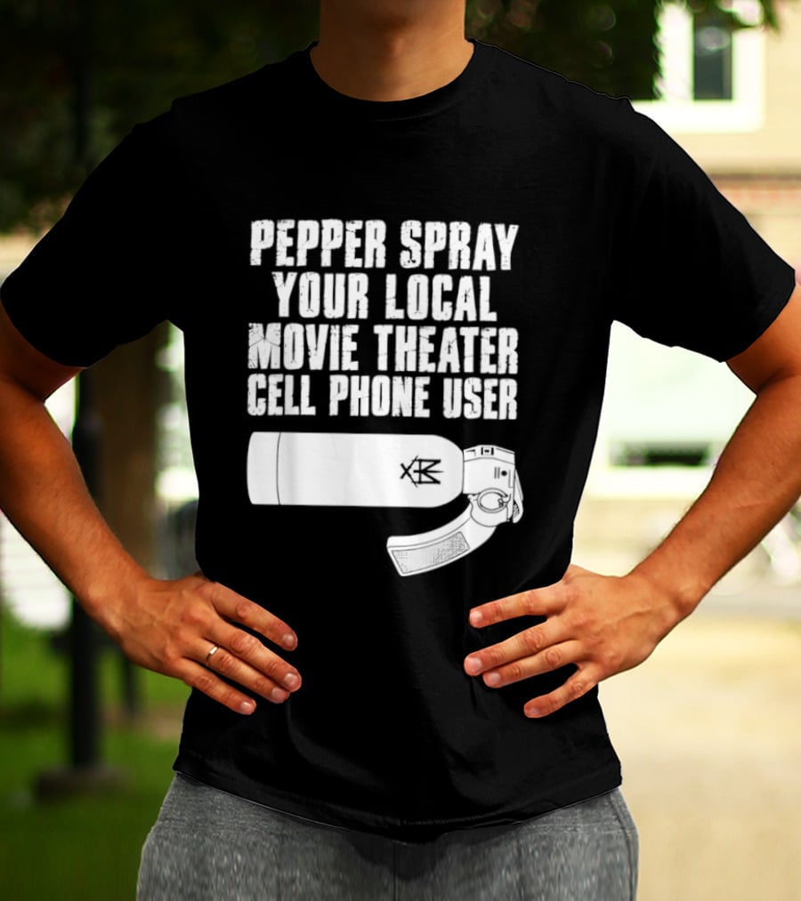 Pepper Spray Your Local Movie Theater Cell Phone User T-Shirt