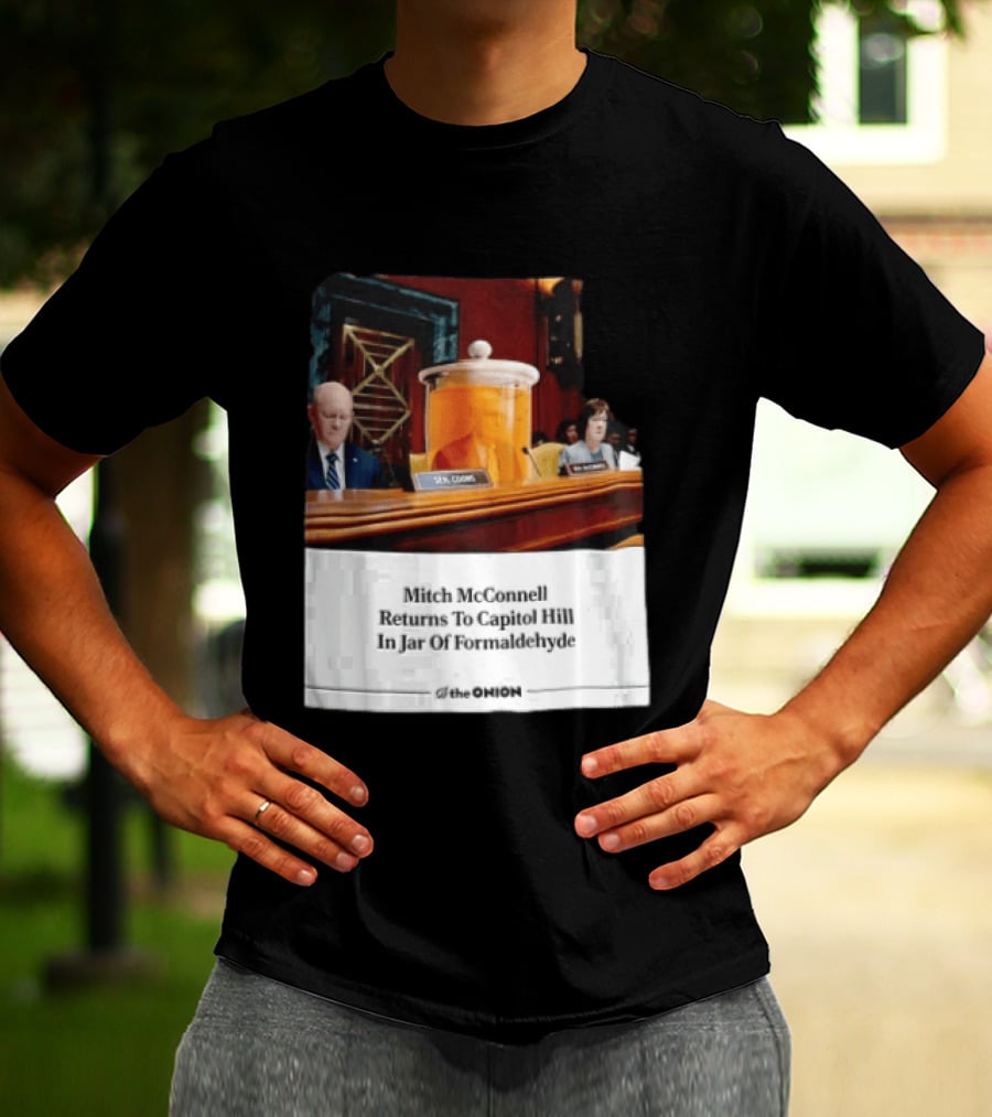 The Onion Mitch McConnell Returns To Capitol Hill In Jar Of Formaldehyde T-Shirt