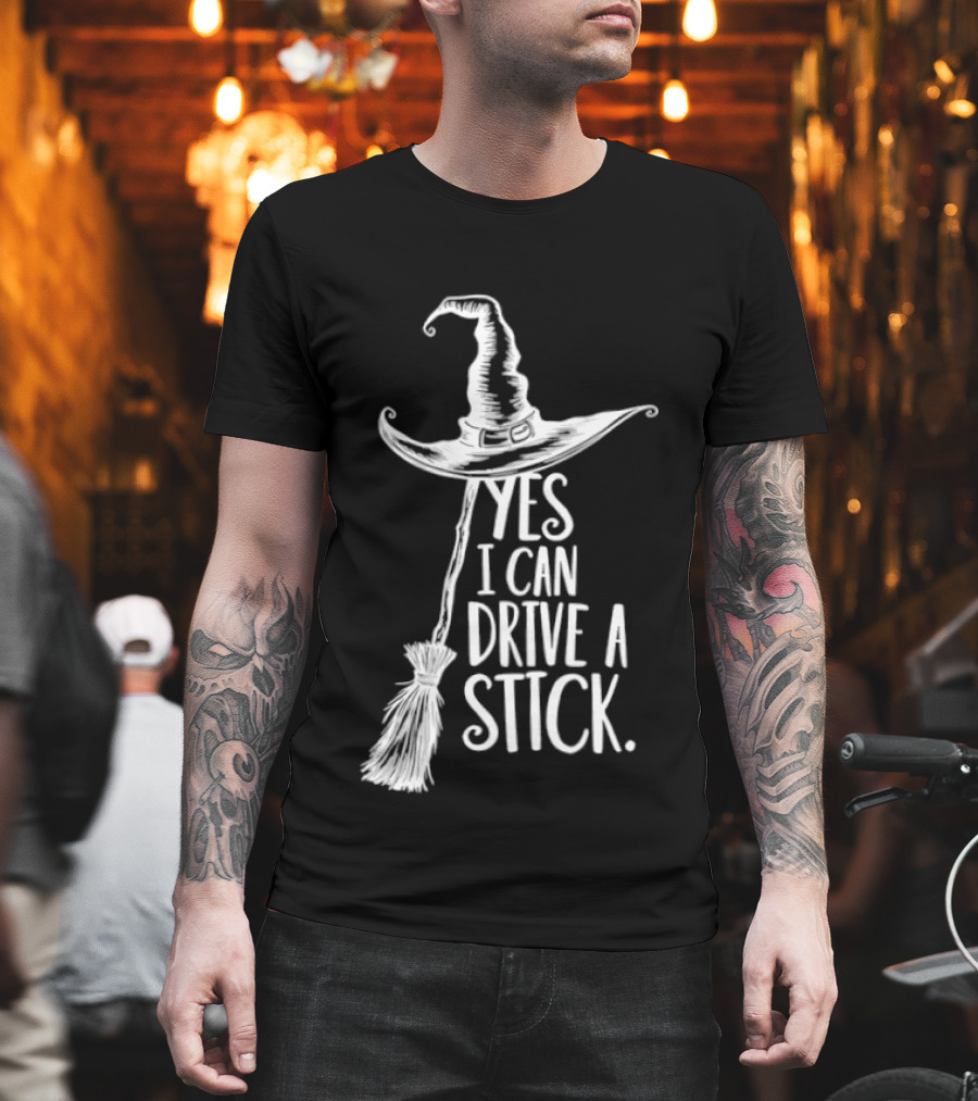 Yes I Can Drive A Stick Witch Hat And Broomstick Halloween Humor T-Shirt