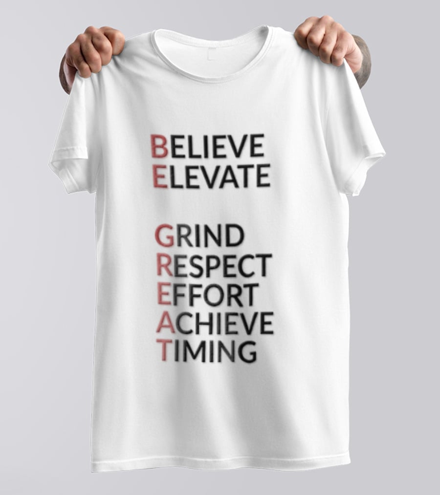 BE Believe Elevate GRIND Respect Effort Achieve Timing Acrostic T-Shirt