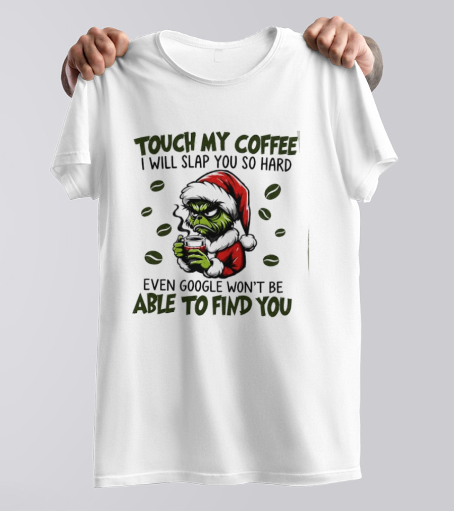 Grinch Touch My Coffee I Will Slap You Hard Even Google Won't Find You T-Shirt