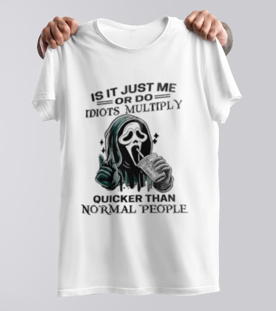 Is It Just Me Or Do Idiots Multiply Quicker Than Normal People Ghostface Mood T-Shirt