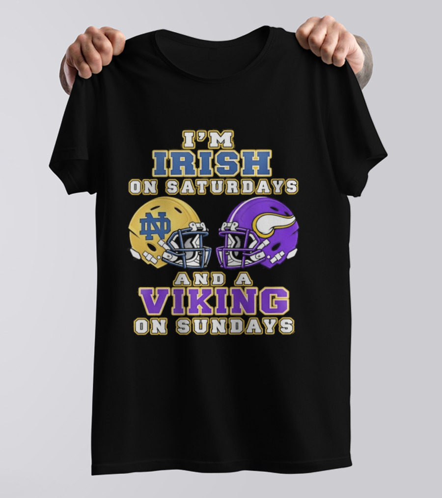 I'm Irish On Saturdays And A Viking On Sundays Notre Dame Minnesota Vikings Helmets T-Shirt