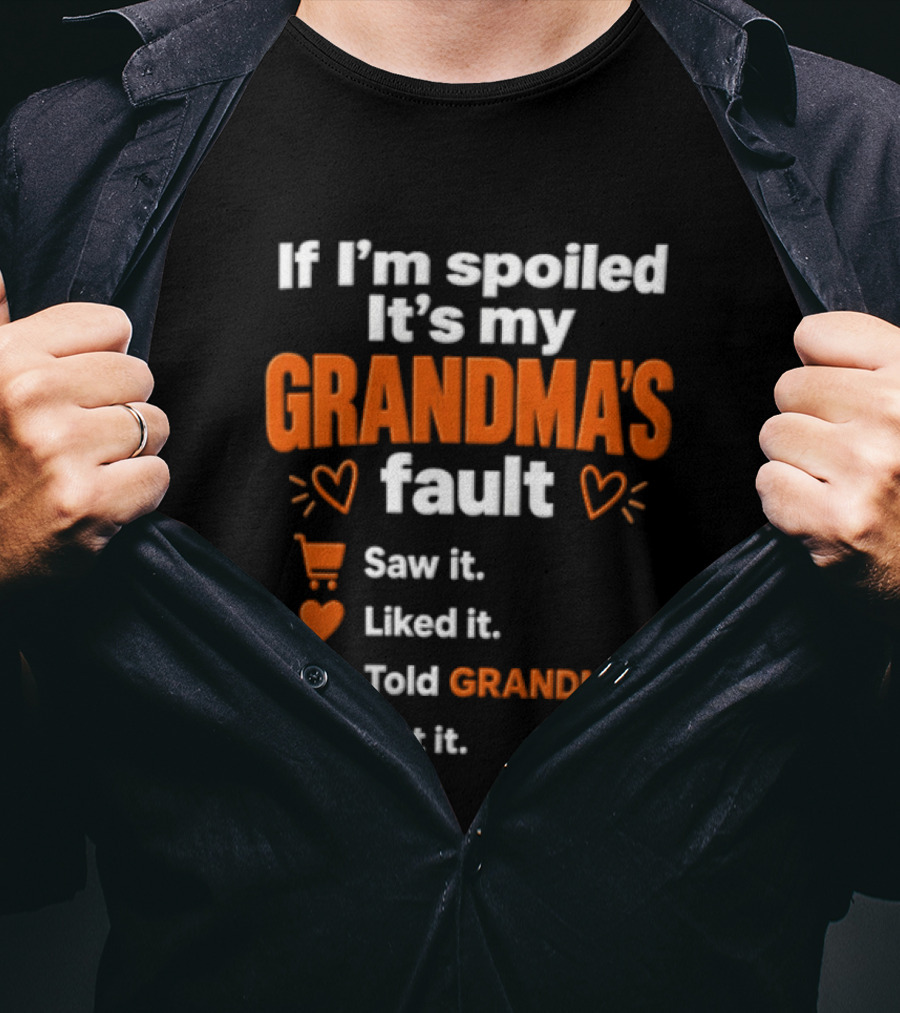 If I'm Spoiled It's My Grandma's Fault Saw It Liked It Told Grandma Got It T-Shirt