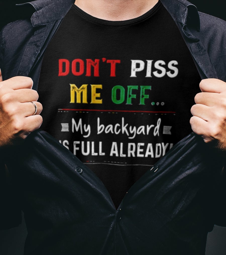 Don't Piss Me Off My Backyard Is Full Already Bold Lettering T-Shirt