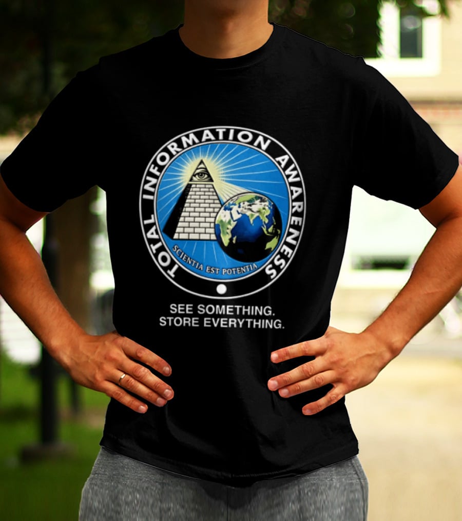Total Information Awareness Scientia Est Potentia See Something Store Everything T-Shirt