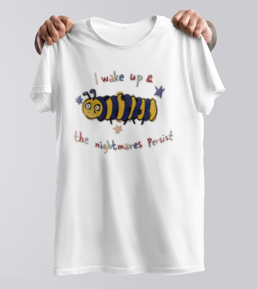 I Wake Up And The Nightmares Persist Cartoon Caterpillar T-Shirt