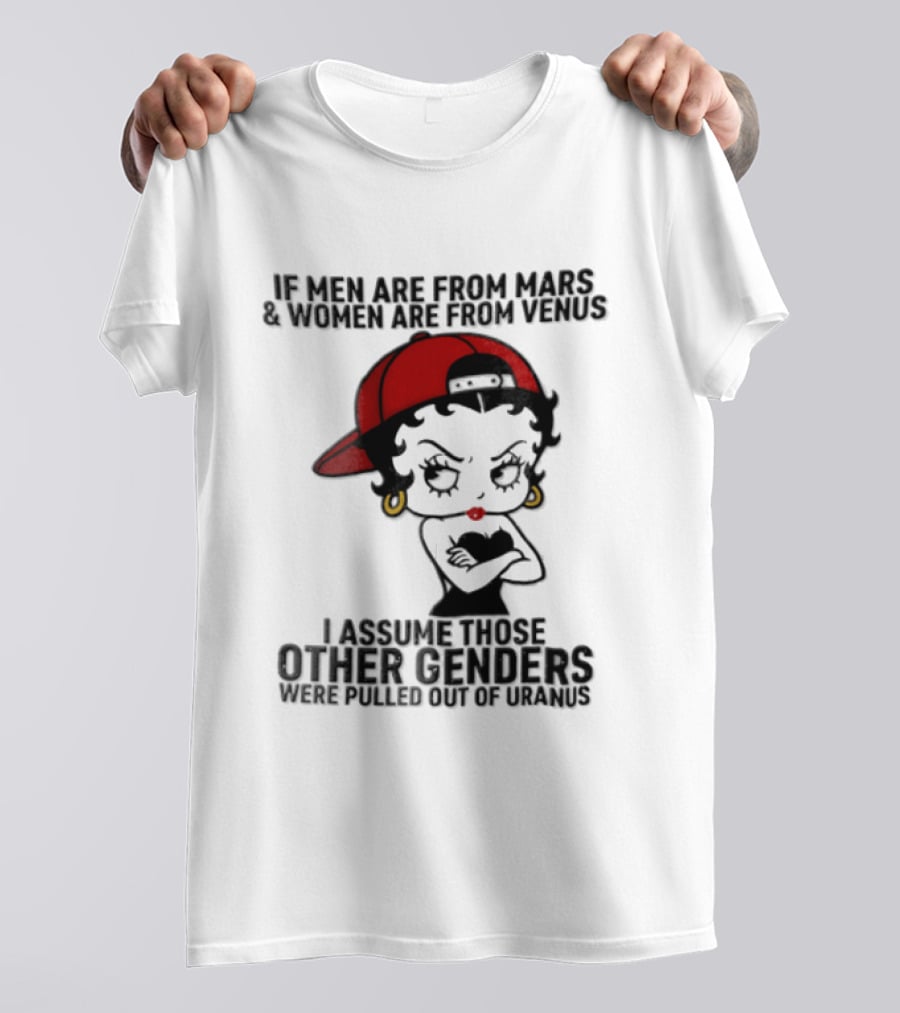 If Men Are From Mars And Women Are From Venus I Assume These Other Genders Came From Top Of Uranus T-Shirt