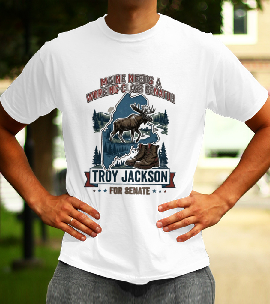 Troy Jackson Maine Needs A Working Class Senator 2026 Campaign T-Shirt